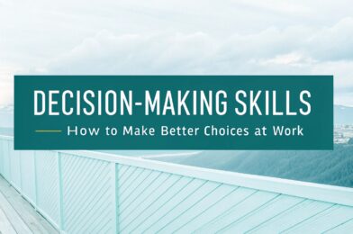 Decision-Making Skills: How to Make Better Choices at Work