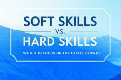 Soft Skills vs. Hard Skills: Which to Focus on for Career Growth